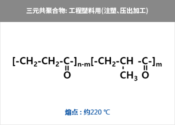三元共聚合物: 工程塑料用(注塑、壓出加工) = CH?-{-CH?-CH-C  CH?-CH?-C-}n = 熔點 : 約220 ℃